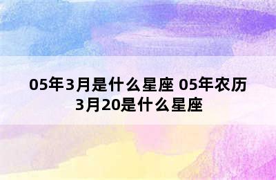 05年3月是什么星座 05年农历3月20是什么星座